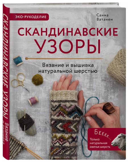 Фотография книги "Санна Ватанен: Скандинавские узоры для вязания на спицах. Вязание и вышивка натуральной шерстью"