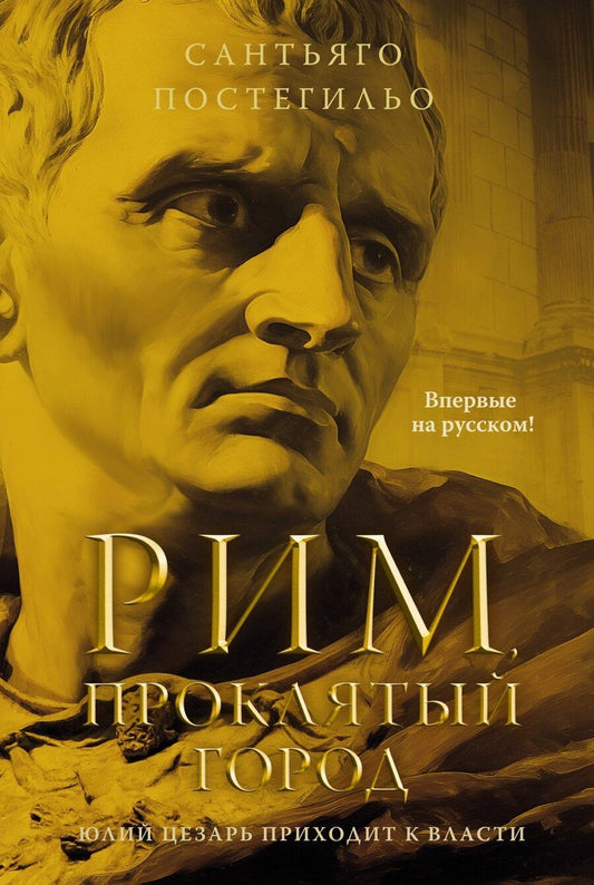 Обложка книги "Сантьяго Постегильо: Рим, проклятый город. Юлий Цезарь приходит к власти: роман"