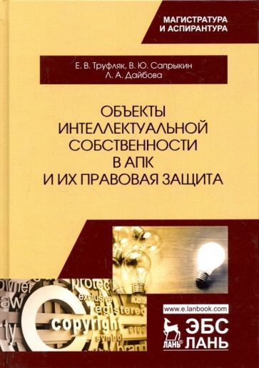 Обложка книги "Сапрыкин, Труфляк, Дайбова: Объекты интеллектуальной собственности в АПК и их правовая защита. Учебное пособие"
