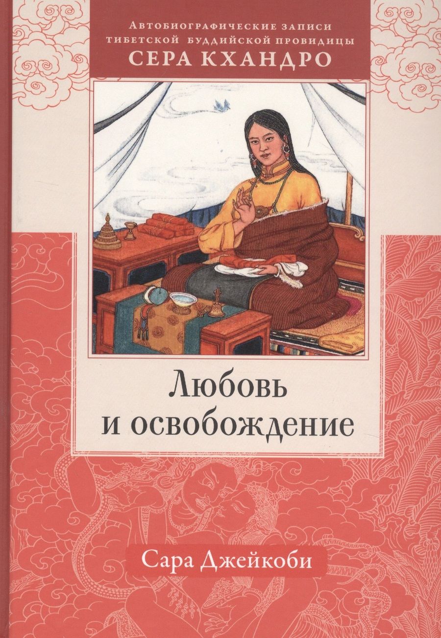 Обложка книги "Сара Джейкоби: Любовь и освобождение. Автобиографические записи тибетской буддийской провидицы Сера Кхандро"