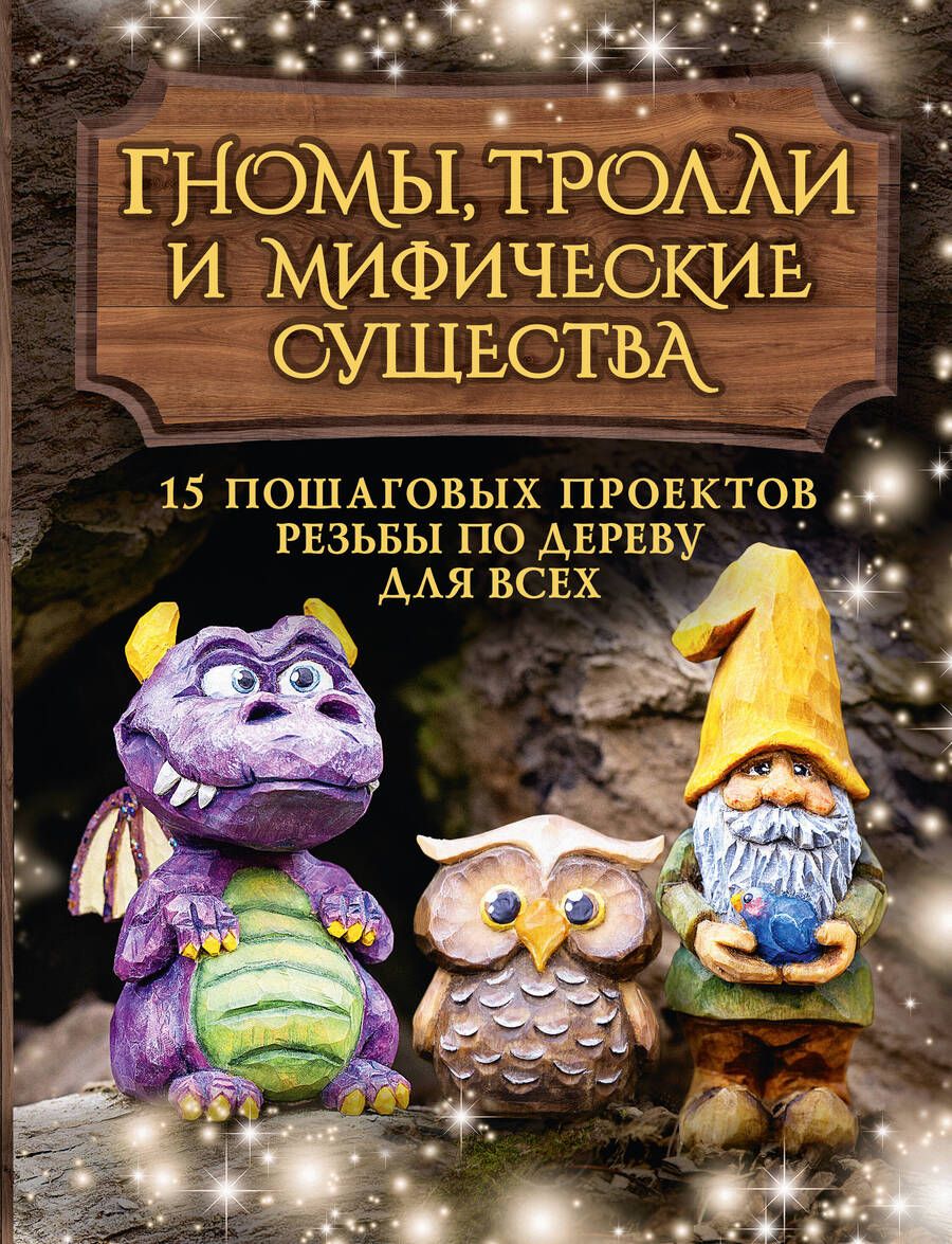 Обложка книги "Сара: Гномы, тролли и мифические существа. 15 пошаговых проектов резьбы по дереву для всех"