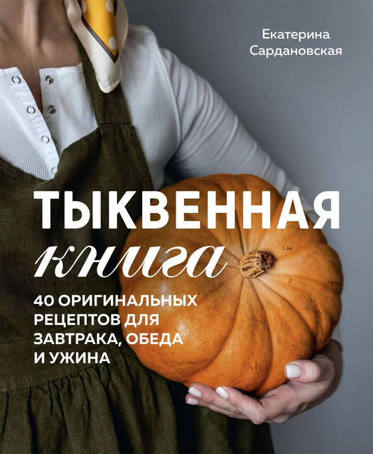 Обложка книги "Сардановская: Тыквенная книга. 40 оригинальных рецептов для завтрака, обеда и ужина"