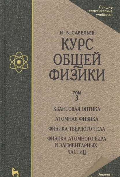 Фотография книги "Савельев: Курс общей физики. В 3 томах. Том 3. Квантовая оптика. Атомная физика. Физика твердого тела"