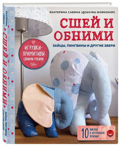 Фотография книги "Савина: Сшей и обними. Зайчики, пингвины и другие звери. Игрушки-примитивы своими руками"