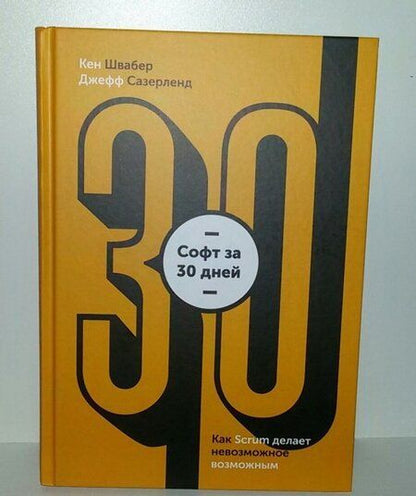 Фотография книги "Сазерленд, Швабер: Софт за 30 дней. Как Scrum делает невозможное возможным"