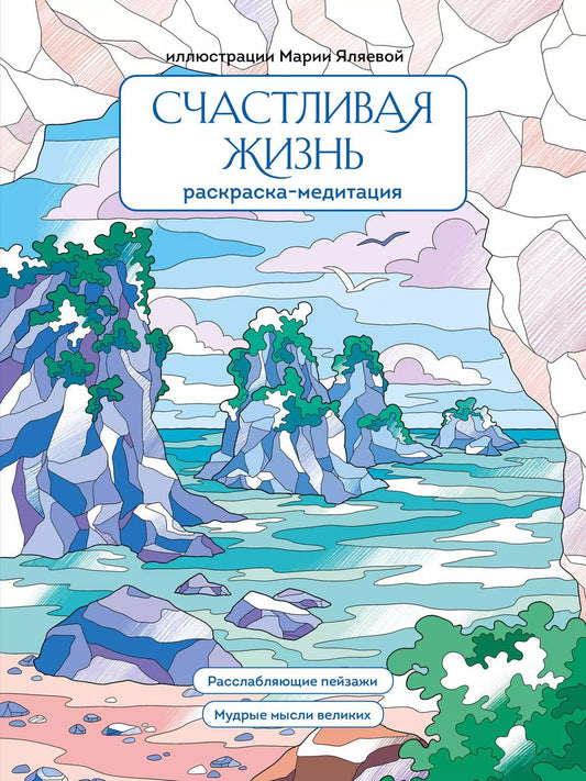 Обложка книги "Счастливая жизнь. Раскраска-медитация. Расслабляющие пейзажи. Мудрые мысли великих"