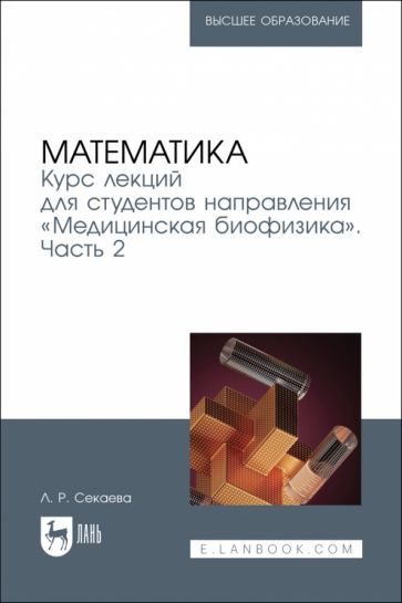 Обложка книги "Секаева: Математика. Курс лекций направления Медицинская биофизика. Учебное пособие. Часть 2"