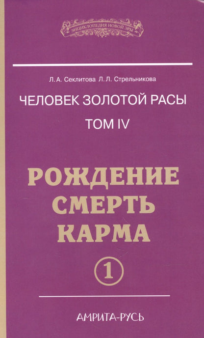 Обложка книги "Секлитова, Стрельникова: Человек золотой расы. Том 4. Рождение. Смерть. Карма. Часть 1"