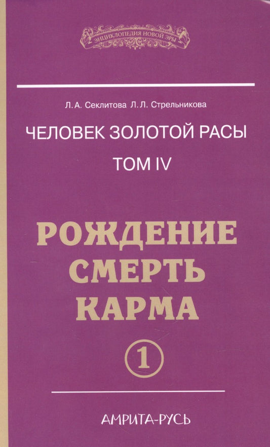 Обложка книги "Секлитова, Стрельникова: Человек золотой расы. Том 4. Рождение. Смерть. Карма. Часть 1"
