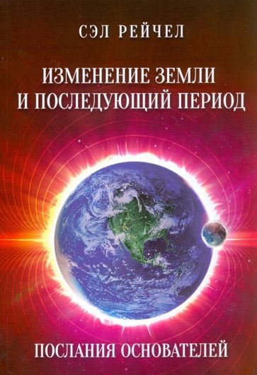 Обложка книги "Сэл Рейчел: Изменение Земли и последующий период. Послания Основателей"