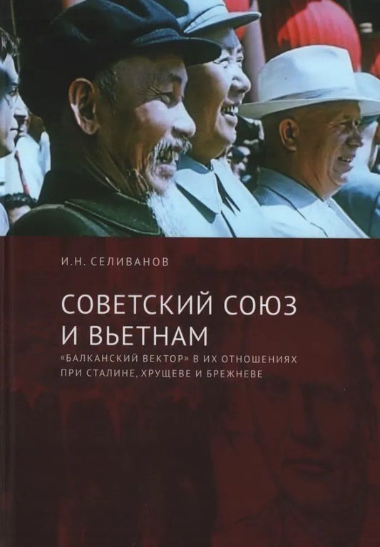 Обложка книги "Селиванов: Советский Союз и Вьетнам. "Балканский вектор" в их отношениях при Сталине, Хрущеве и Брежневе"