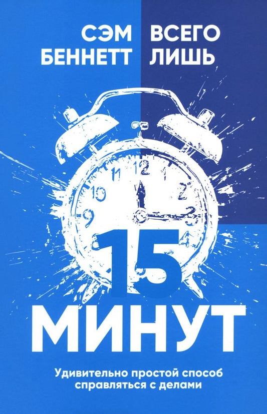 Обложка книги "Сэм Беннетт: Всего лишь 15 минут. Удивительно простой способ справляться с делами"