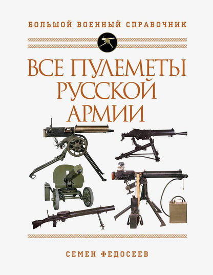 Обложка книги "Семен Федосеев: Все пулеметы Русской армии. Самая полная энциклопедия"