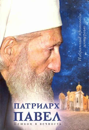 Обложка книги "Сербский Патриарх: Пешком в вечность. Избранные проповеди. Интервью"