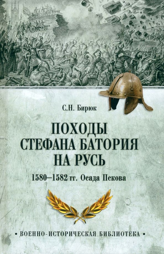Обложка книги "Сергей Бирюк: Походы Стефана Батория на Русь. 1580—1582 гг. Осада Пскова"