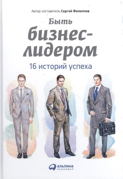Фотография книги "Сергей Филиппов: Быть бизнес-лидером: 16 историй успеха"