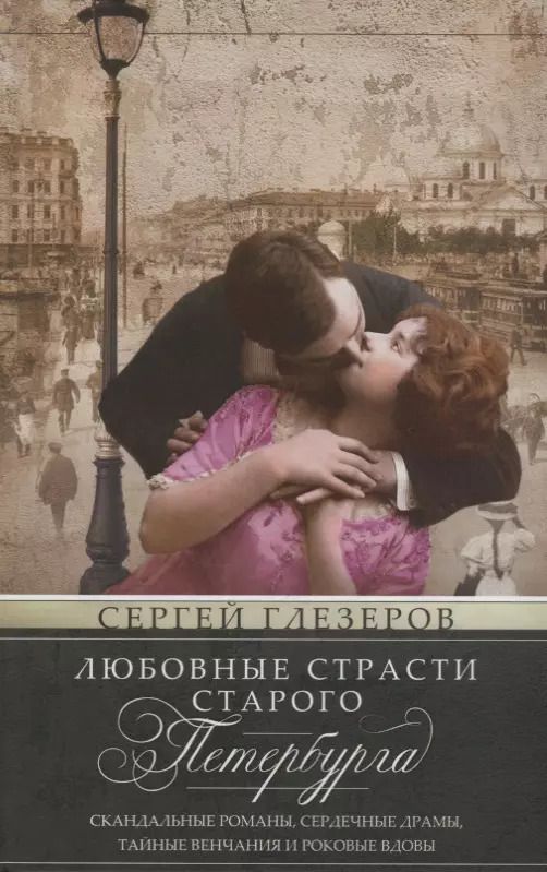 Обложка книги "Сергей Глезеров: Любовные страсти старого Петербурга. Скандальные романы, сердечные драмы, тайные венчания"