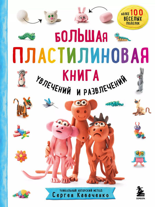 Обложка книги "Сергей Кабаченко: Большая пластилиновая книга увлечений и развлечений. Первые шаги маленького скульптора"
