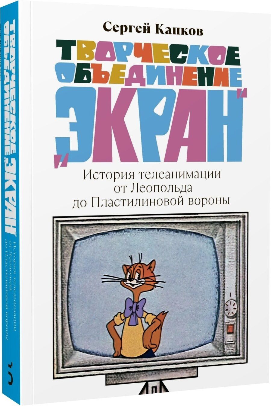 Обложка книги "Сергей Капков: Творческое объединение «Экран». История телеанимации от Леопольда до Пластилиновой вороны"