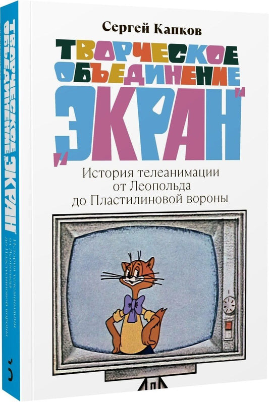 Обложка книги "Сергей Капков: Творческое объединение «Экран». История телеанимации от Леопольда до Пластилиновой вороны"