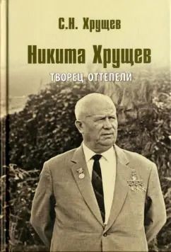 Обложка книги "Сергей Хрущев: Никита Хрущев. Творец оттепели"