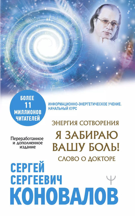 Обложка книги "Сергей Коновалов: Энергия Сотворения. Я забираю вашу боль! Слово о Докторе. Переработанное и дополненное издание"