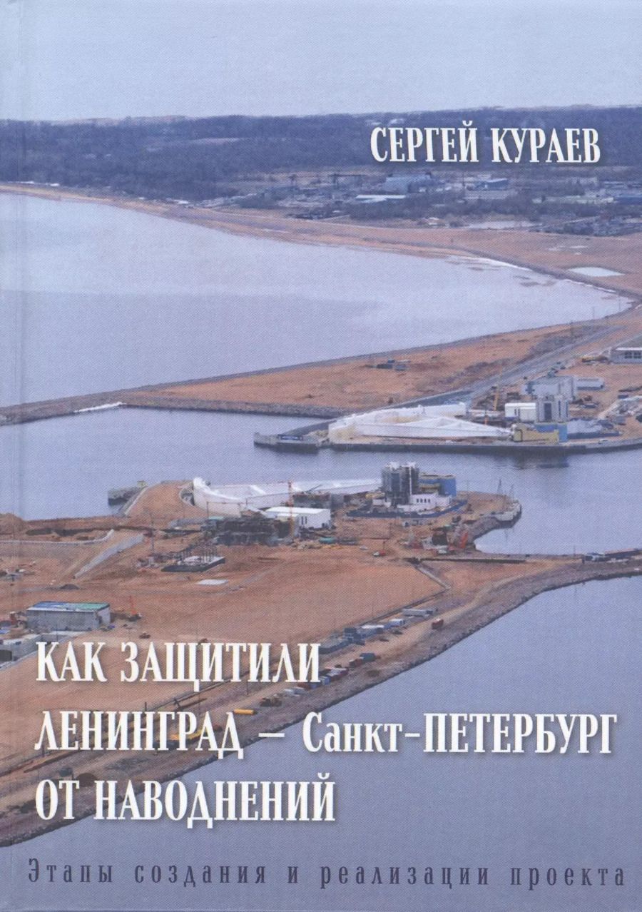 Обложка книги "Сергей Кураев: Как защитили Ленинград - Санкт-Петербург от наводнений. Этапы создания и реализации проекта"