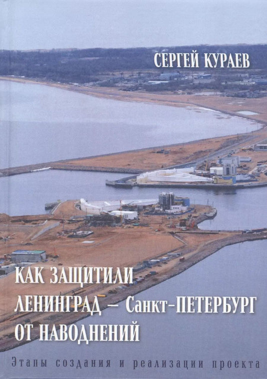 Обложка книги "Сергей Кураев: Как защитили Ленинград - Санкт-Петербург от наводнений. Этапы создания и реализации проекта"