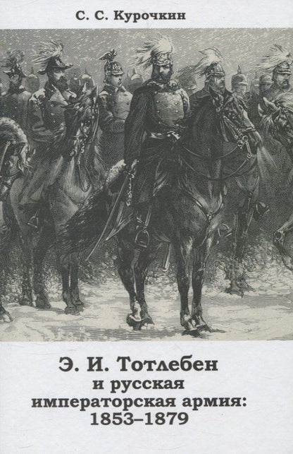 Обложка книги "Сергей Курочкин: Тотлебен Э.И. и русская императорская армия 1853–1879"