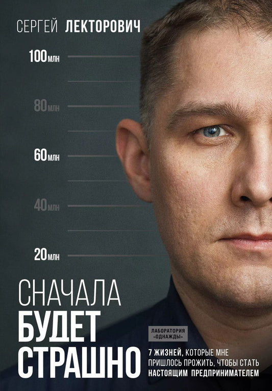 Обложка книги "Сергей Лекторович: Сначала будет страшно. 7 жизней, которые мне пришлось прожить, чтобы стать настоящим предпринимателем"