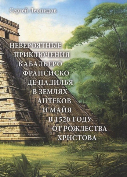 Обложка книги "Сергей Леонидов: Невероятные приключения Кабальеро Франсиско де Падилья в землях ацтеков и майя в 1520 году от Рождества Христова"
