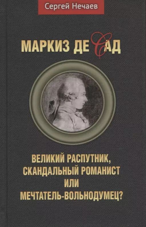 Обложка книги "Сергей Нечаев: Маркиз де Сад. Великий распутник, скандальный романист или мечтатель-вольнодумец?"