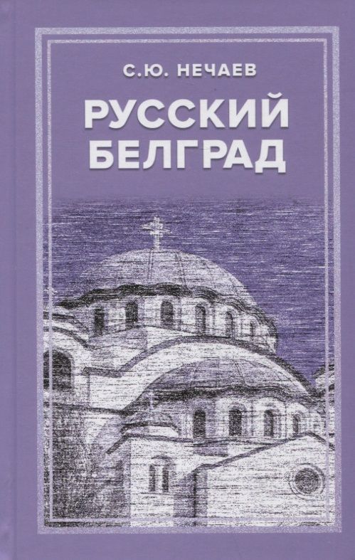 Обложка книги "Сергей Нечаев: Русский Белград"