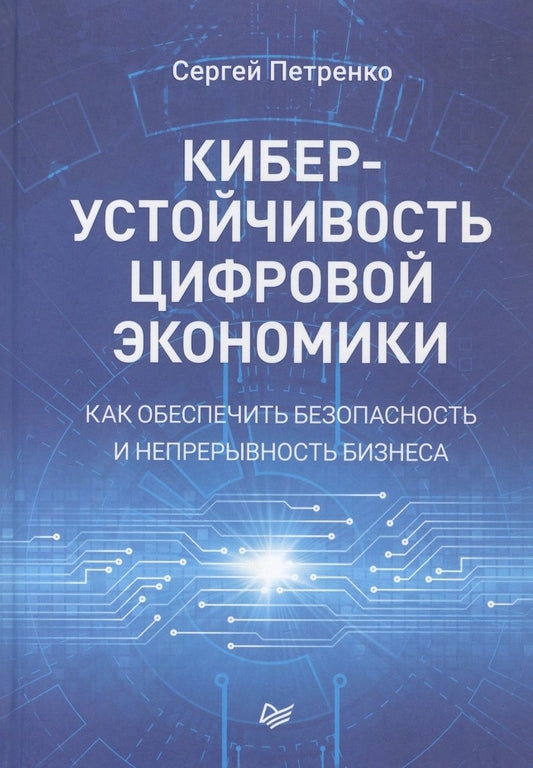 Обложка книги "Сергей Петренко: Киберустойчивость цифровой экономики. Как обеспечить безопасность и непрерывность бизнеса"