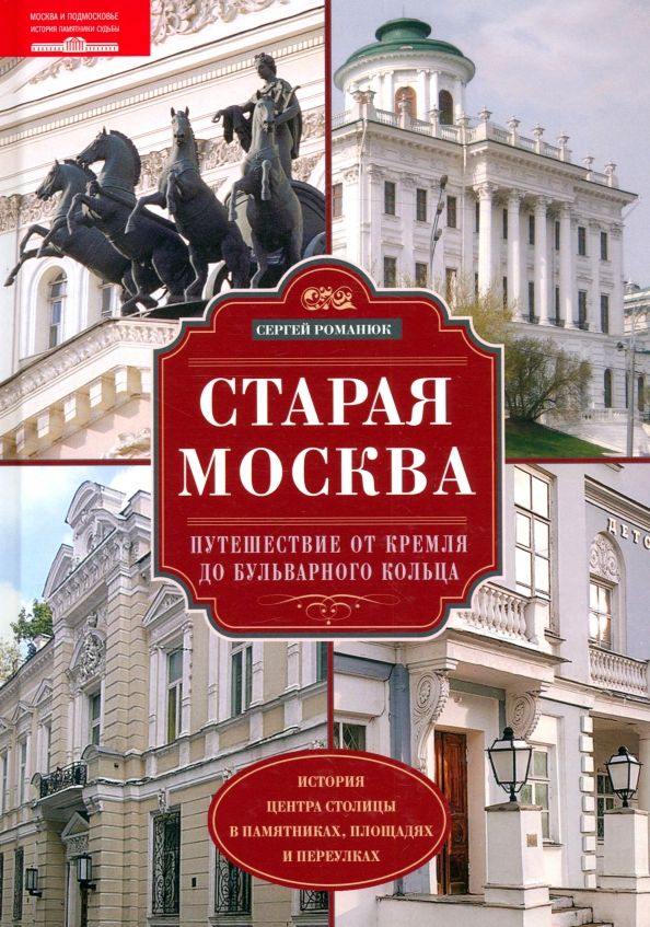 Обложка книги "Сергей Романюк: Старая Москва. Путешествие от Кремля до Бульварного кольца. История центра столицы в памятниках"