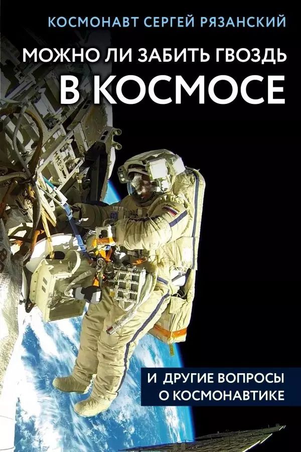 Обложка книги "Сергей Рязанский: Можно ли забить гвоздь в космосе и другие вопросы о космонавтике"