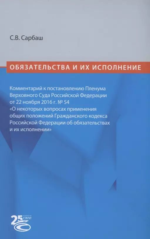 Обложка книги "Сергей Сарбаш: Обязательства и их исполнение: комментарий к постановлению Пленума Верховного Суда РФ от 22 ноября 2016 г. № 54 «О некоторых вопросах применения общих положений Гражданского кодекса Российской Федерации об обязательствах и их исполнении»"