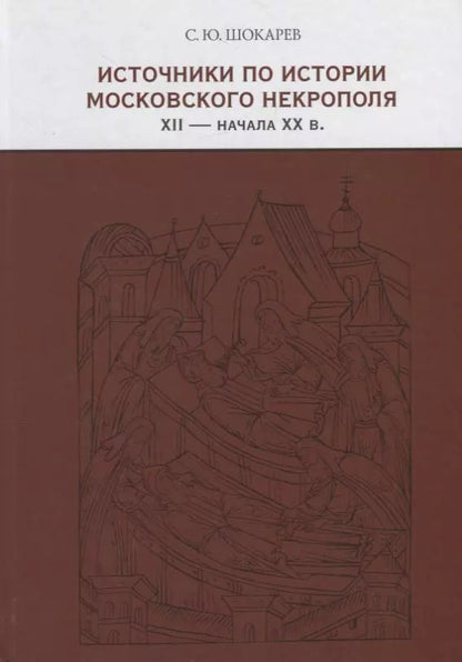 Обложка книги "Сергей Шокарев: Источники по истории московского некрополя XII - начала XX в."