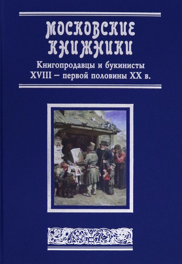 Обложка книги "Сергей Уваров: Московские книжники. Книгопродавцы и букинисты XVIII– первой половины ХХ в. Словарь-справочник"