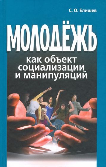Обложка книги "Сергей Елишев: Молодёжь как объект социализации и манипуляций"