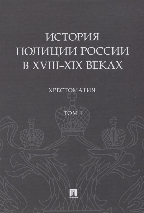 Обложка книги "Сергей Зенин: История полиции России в XVIII–XIX веках. Хрестоматия. Том I"