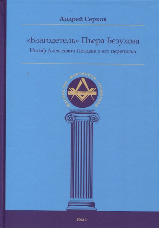 Обложка книги "Серков: "Благодетель" Пьера Безухова. Иосиф Алексеевич Поздеев и его переписка. Том 1"