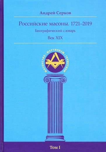 Обложка книги "Серков: Российские масоны. 1721-2019. Век XIX. Биографический словарь. Том 1"