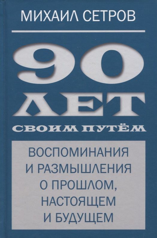 Обложка книги "Сетров: 90 лет своим путём. Воспоминая и размышления о прошлом, настоящем и будущем"