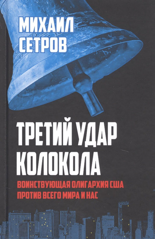 Обложка книги "Сетров: Третий удар колокола. Воинствующая олигархия США против всего мира и нас"