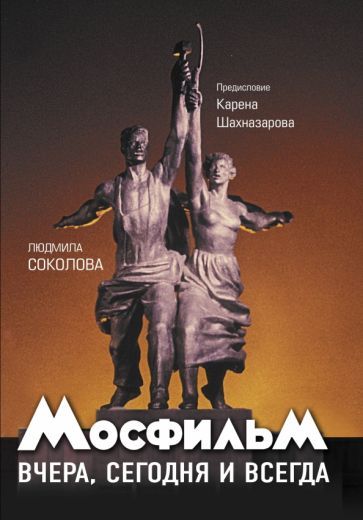 Обложка книги "Шахназаров, Соколова: Мосфильм. Вчера, сегодня и всегда"