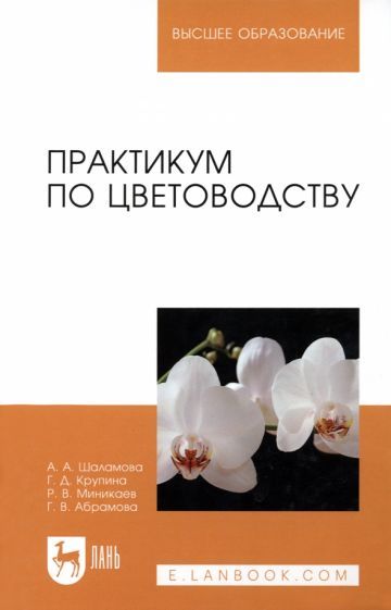 Обложка книги "Шаламова, Крупина, Миникаев: Практикум по цветоводству. Учебное пособие"