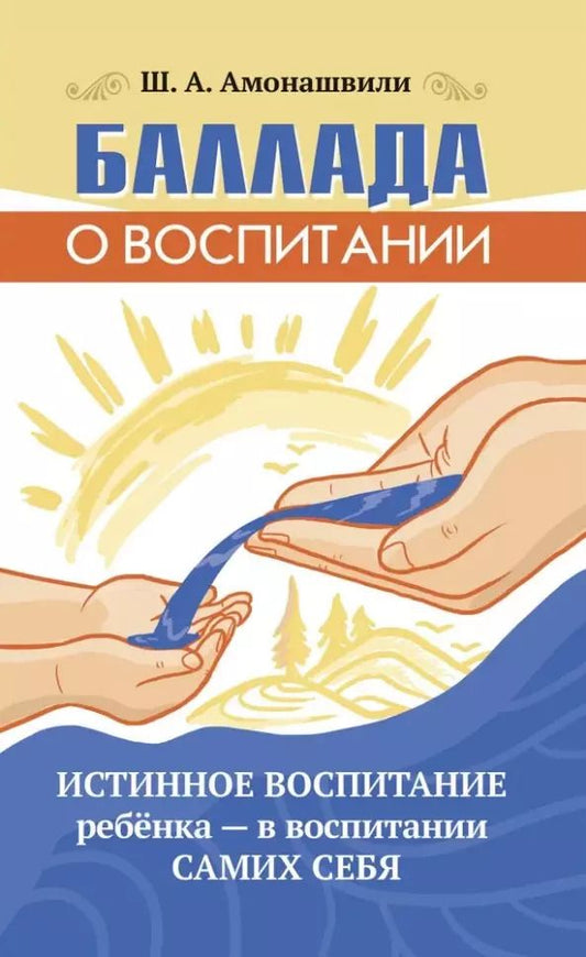 Обложка книги "Шалва Амонашвили: Баллада о воспитании. Истинное воспитание ребёнка - в воспитании самих себя"