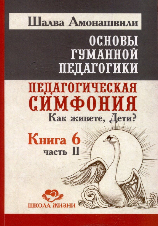 Обложка книги "Шалва Амонашвили: Основы гуманной педагогики. Книга 6. Педагогическая симфония. Часть II. Как живете, Дети?"