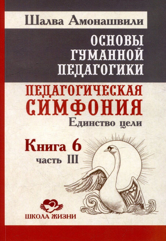 Обложка книги "Шалва Амонашвили: Основы гуманной педагогики. Книга 6. Педагогическая симфония. Часть III. Единство цели"